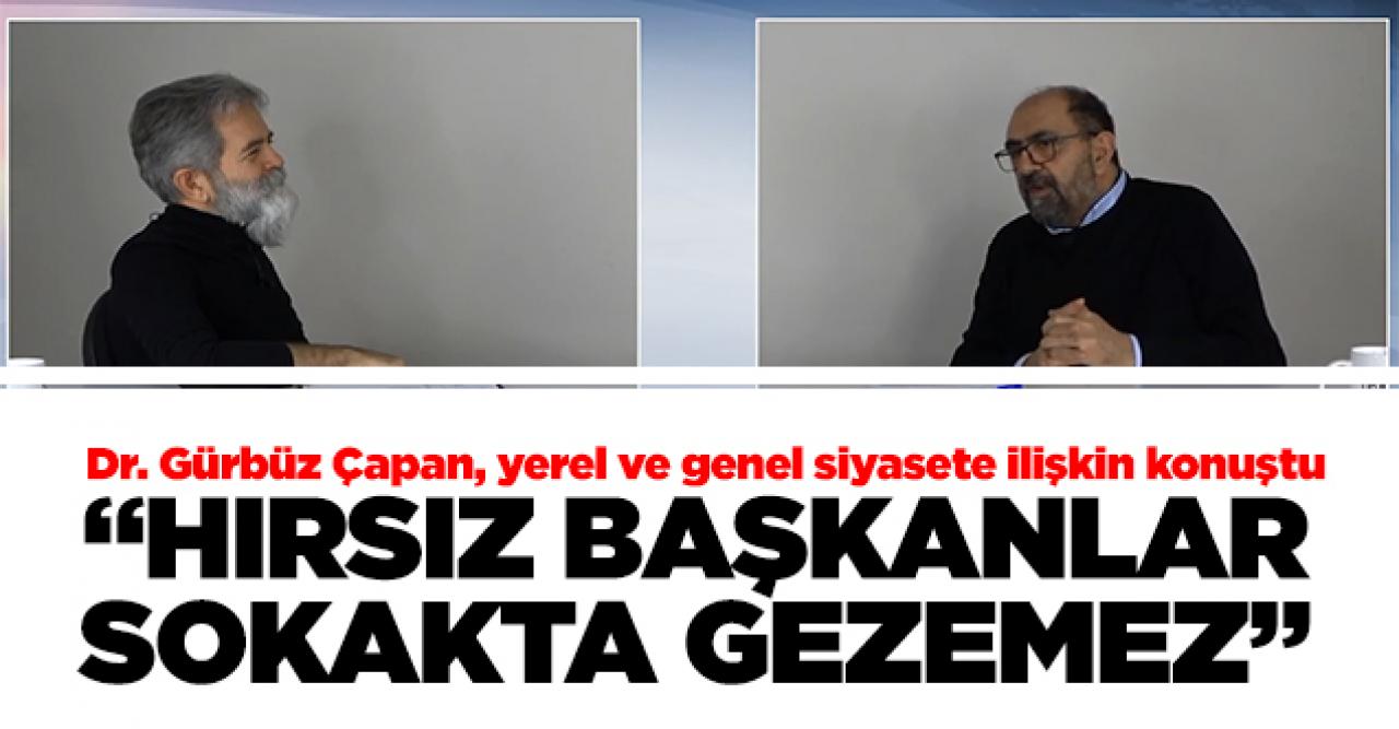 Gürbüz Çapan: Hırsız başkanlar sokakta gezemez