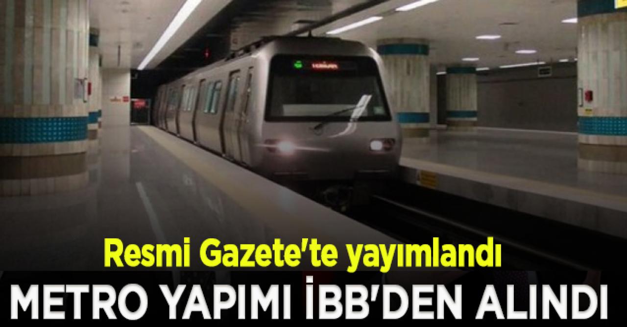 Erdoğan'ın imzasıyla metro yapımı İBB'den alındı