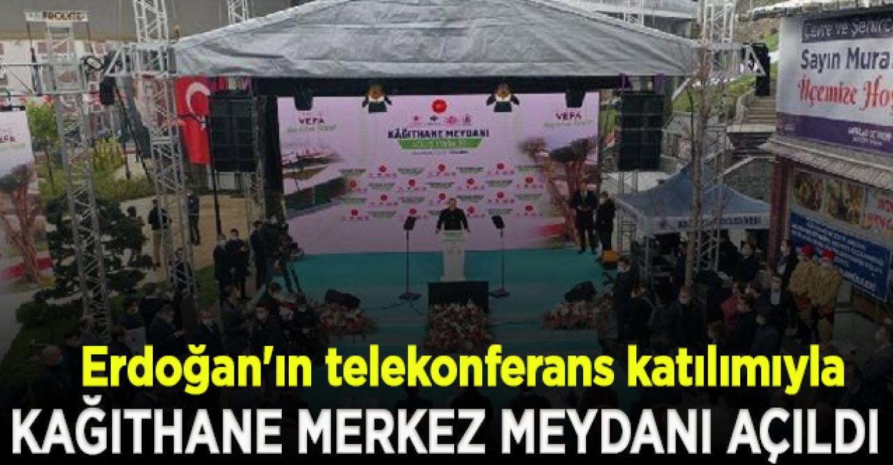 Erdoğan'ın telekonferans katılımıyla Kağıthane Merkez Meydanı açıldı