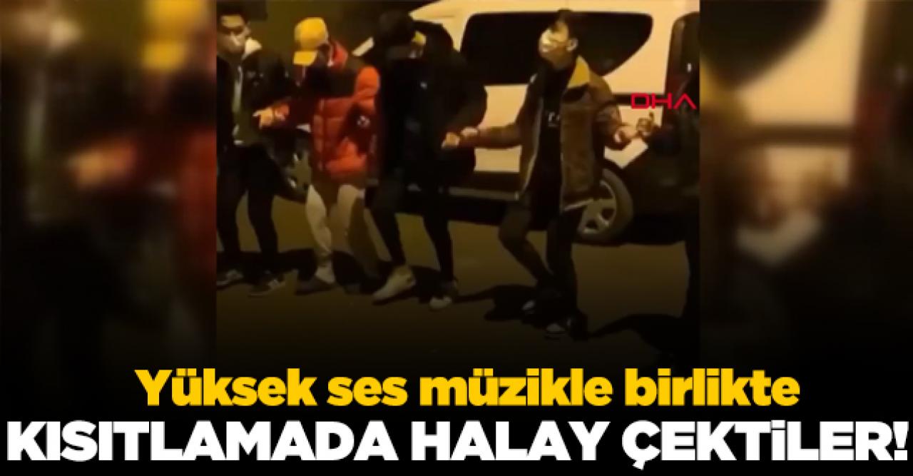 Kısıtlamada sokağa çıkıp yüksek sesle halay çektiler