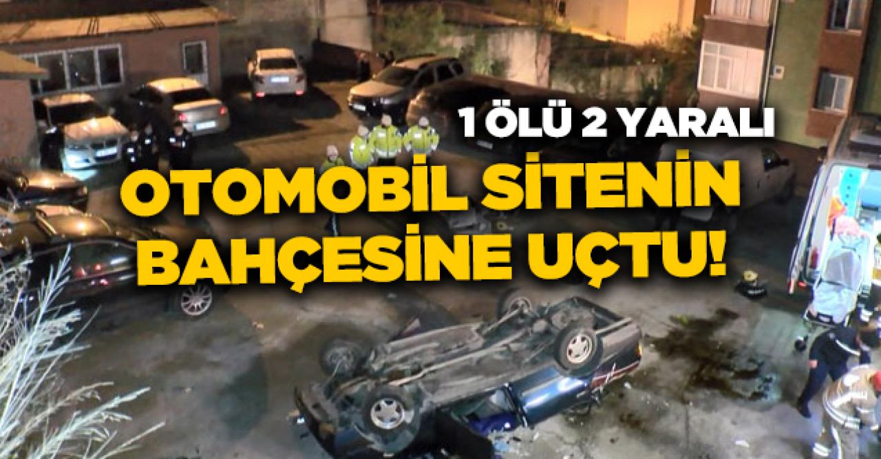 Otomobil sitenin bahçesine uçtu: 1 ölü, 2 yaralı