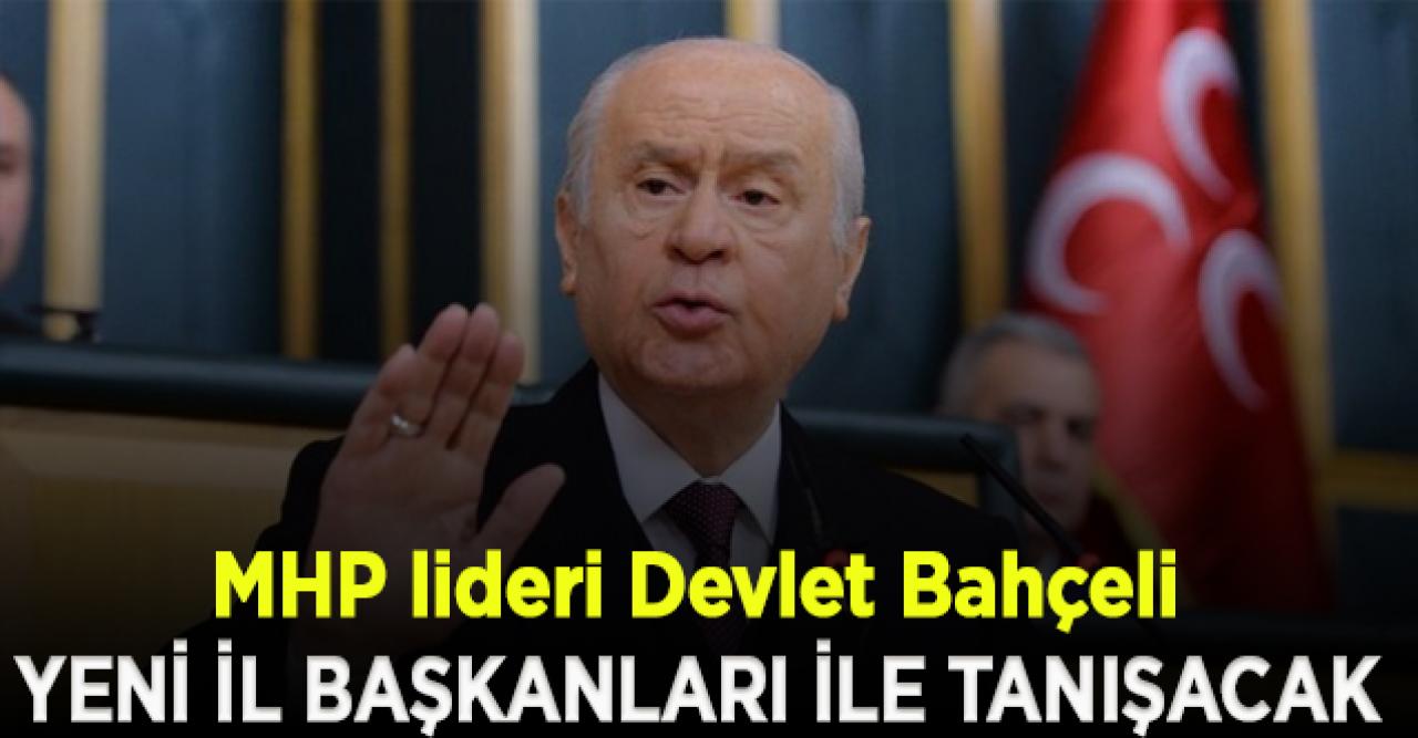 Devlet Bahçeli, yarın yeni il başkanları ile tanışacak