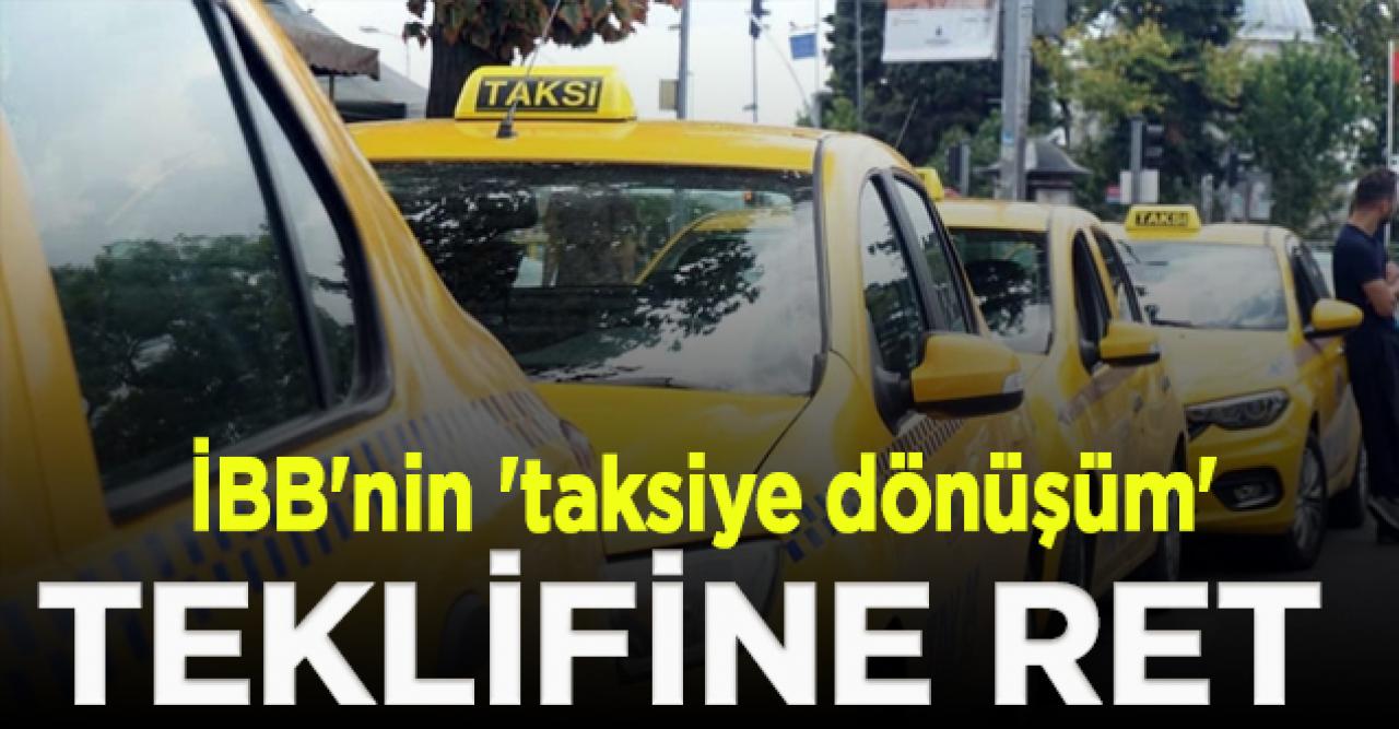 İBB'nin 'taksiye dönüşüm' teklifi reddedildi