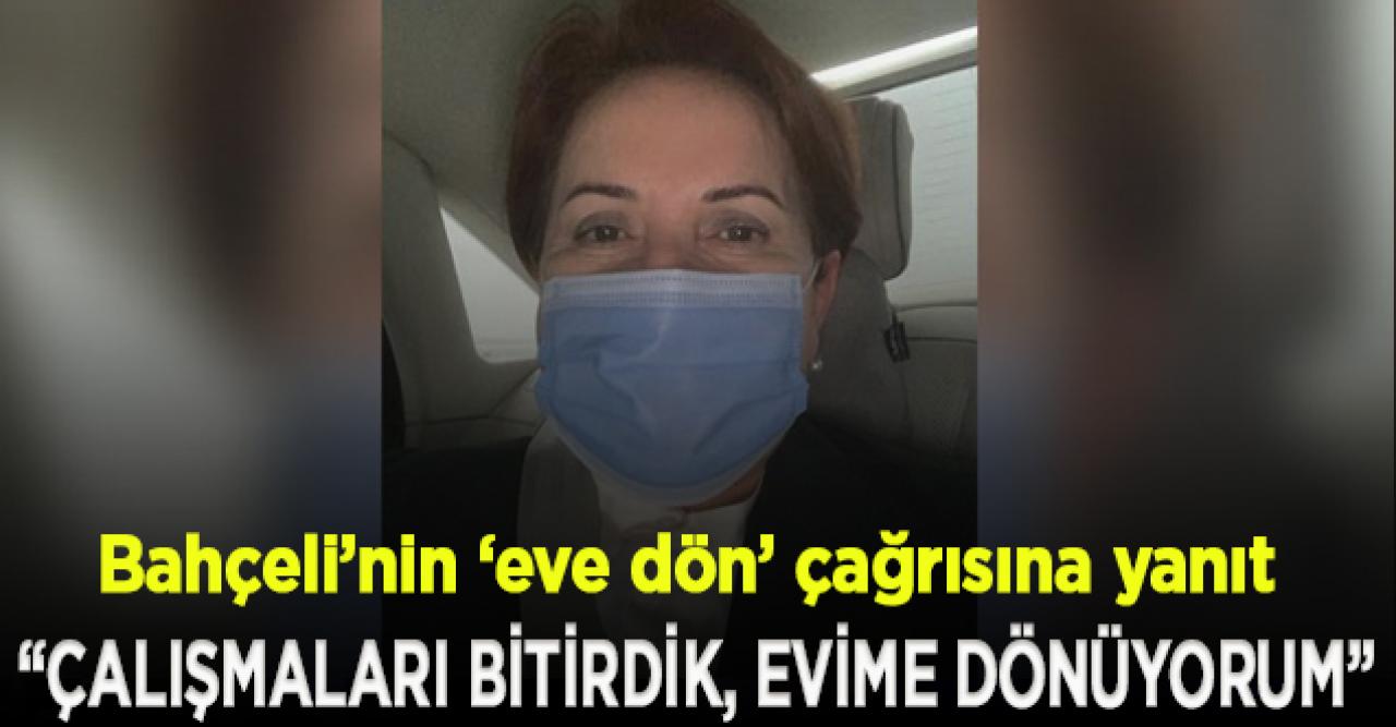 Akşener, Bahçeli’nin ‘eve dön’ çağrısına yanıt verdi; "Çalışmaları bitirdik, evime dönüyorum"