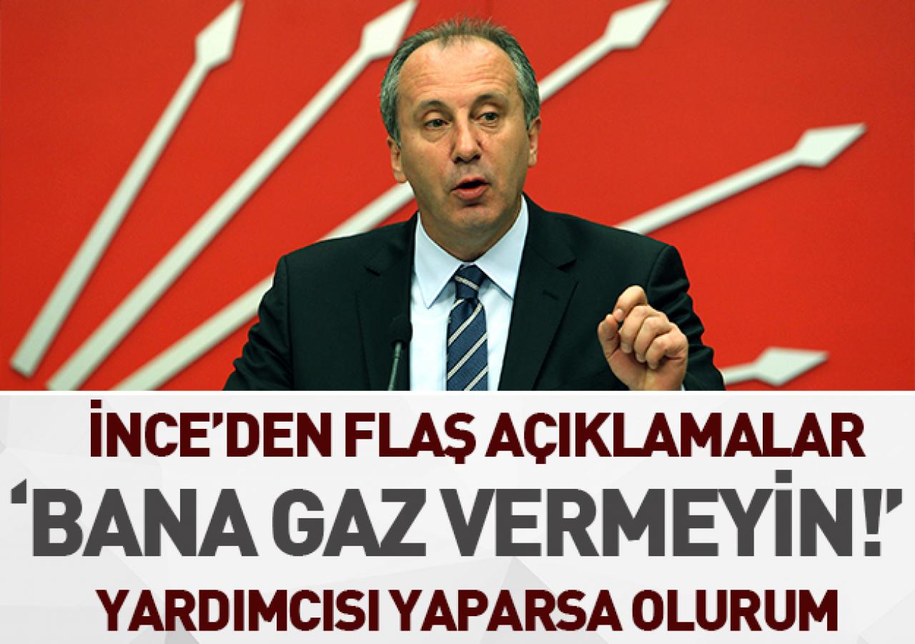 İnce: Bana gaz vermeyin