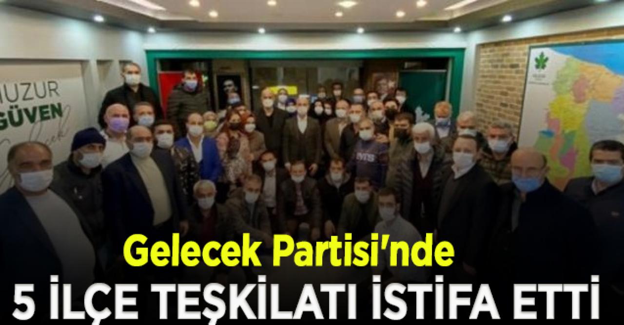 Gelecek Partisi'nde 5 ilçe teşkilatı istifa etti