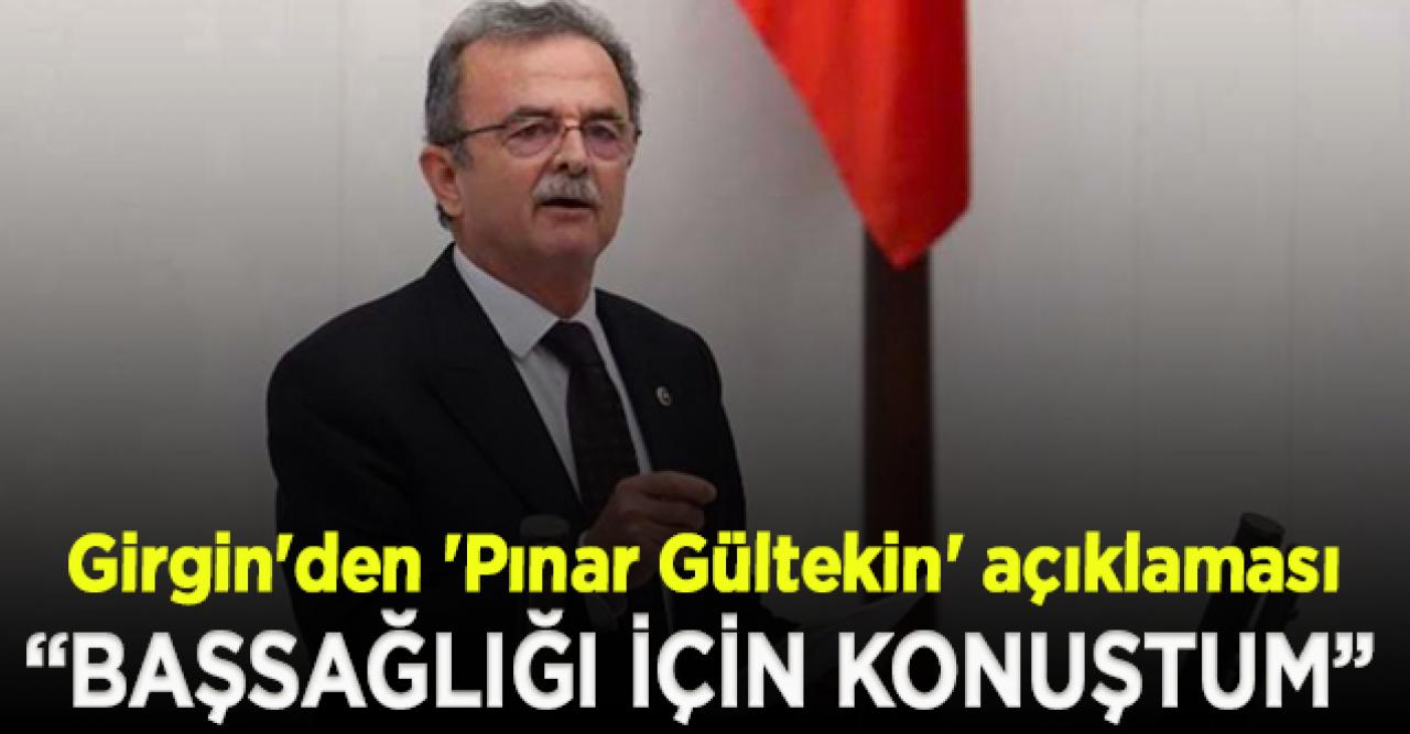 CHP'li Girgin'den 'Pınar Gültekin' açıklaması: HTS kayıtlarını çıkarıyoruz, babasıyla sadece 1,5 dakika başsağlığı için konuştum