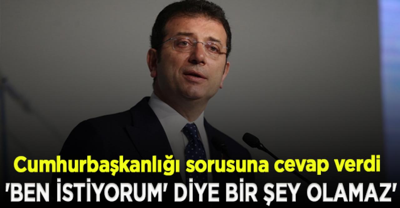 İmamoğlu, Cumhurbaşkanlığı sorusuna cevap verdi: 'Ben istiyorum' diye bir şey olamaz