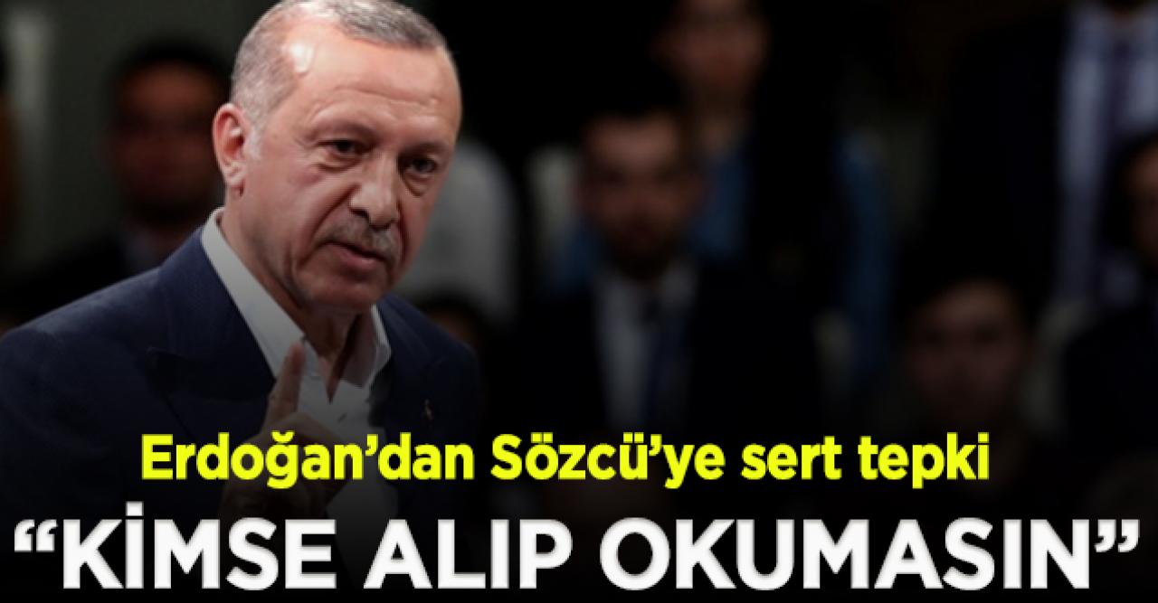 Erdoğan'dan Sözcü gazetesinin manşetine sert sözler: Ben okumuyorum, kimse de para verip okumasın