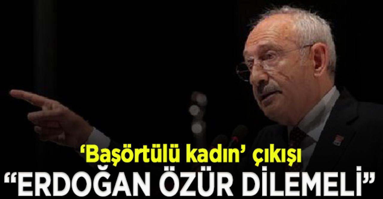 Kılıçdaroğlu: Erdoğan başörtülü kadınlardan özür dilemeli