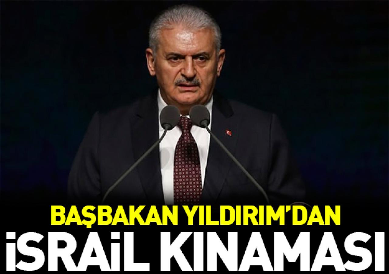 Başbakan Yıldırım'dan İsrail'e kınama