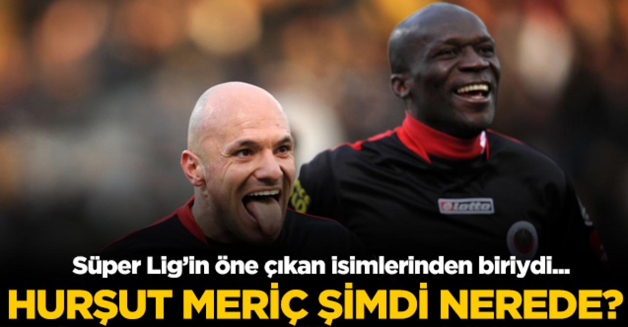 Süper Lig'in yıldızlarından biriydi... Hurşut Meriç şimdi ne yapıyor?