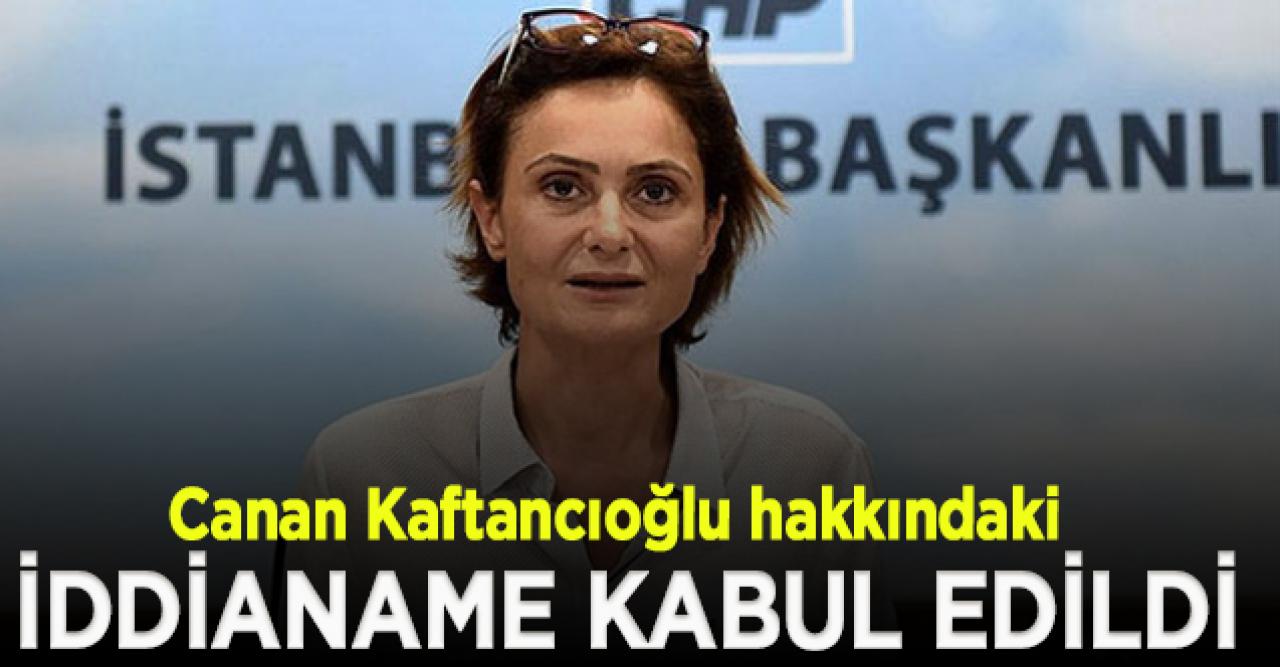 CHP İstanbul İl Başkanı Canan Kaftancıoğlu hakkındaki iddianame kabul edildi