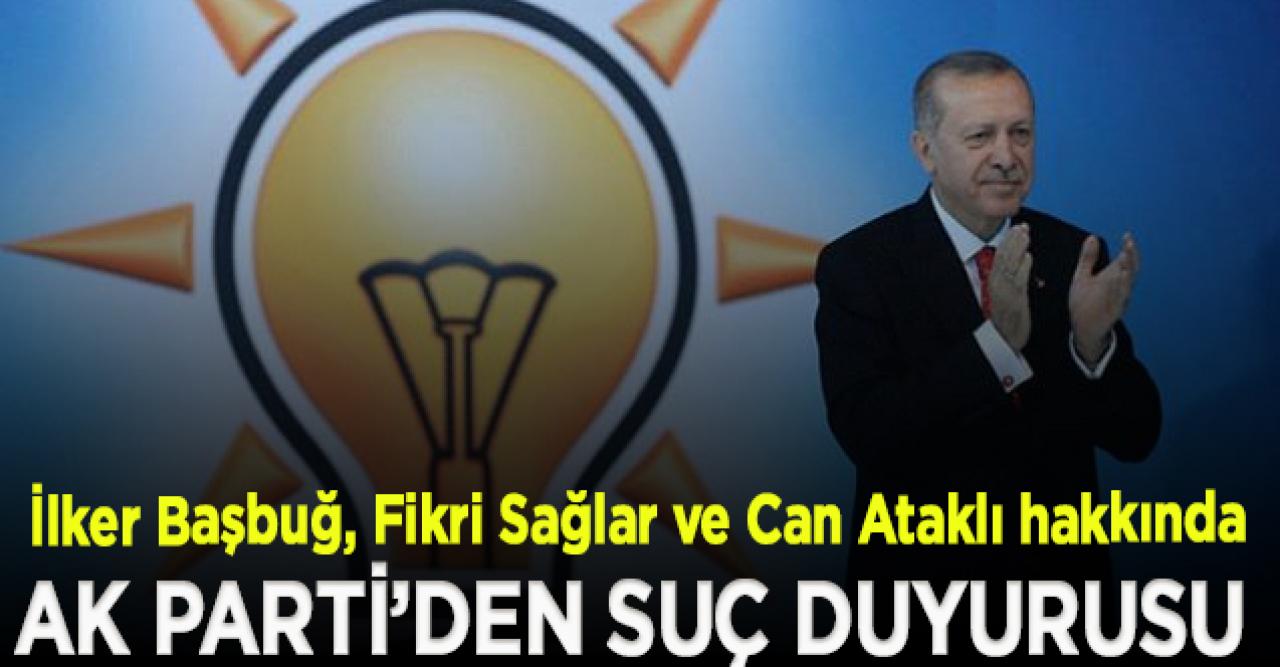 AK Parti'den İlker Başbuğ, Fikri Sağlar ve Can Ataklı hakkında 81 ilde suç duyurusu