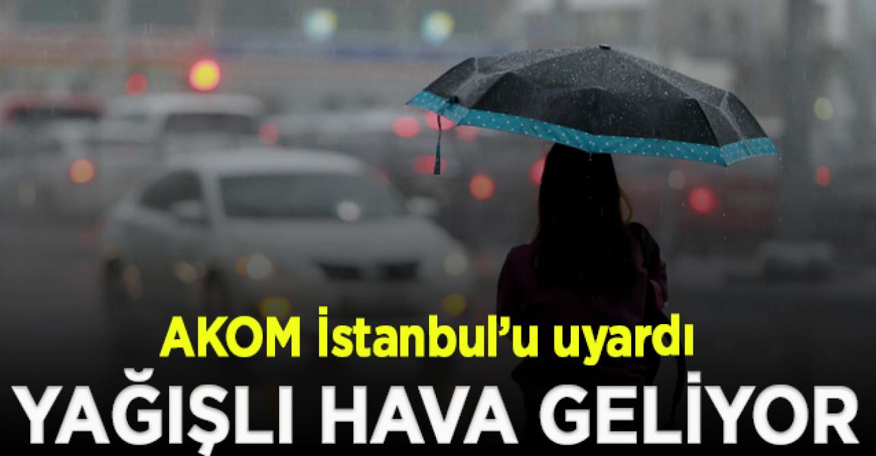 AKOM'dan uyarı: İstanbul bu akşam yağışlı havanın etkisine giriyor