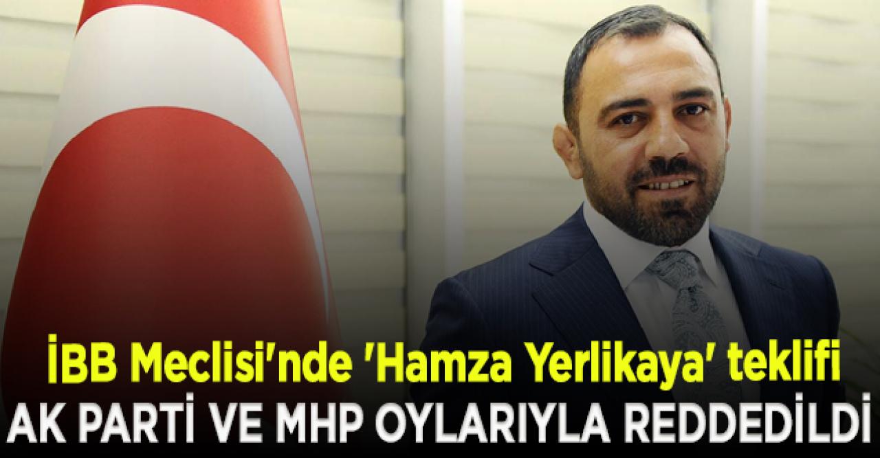 İBB Meclisi'nde 'Hamza Yerlikaya' teklifi, AK Parti ve MHP oylarıyla reddedildi