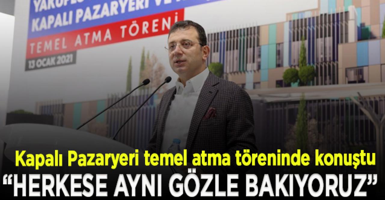 İmamoğlu: Oy versin, vermesin herkese aynı gözle bakıyoruz