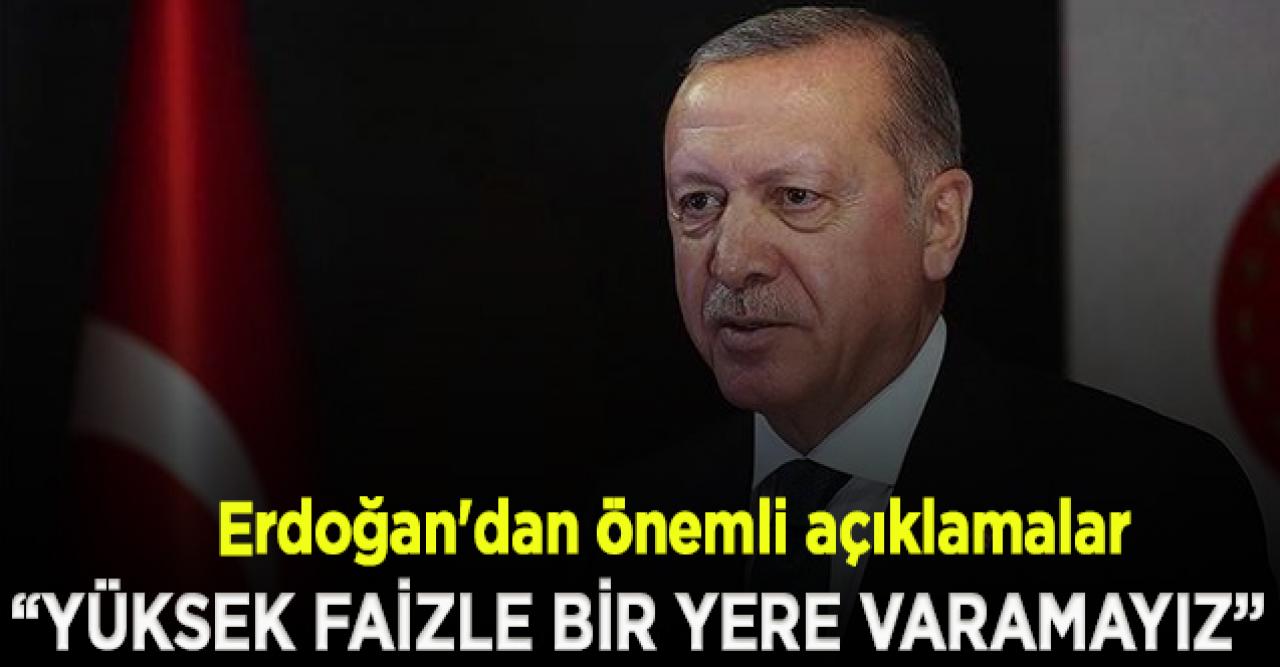 Erdoğan: Yüksek faizle bir yere varamayız