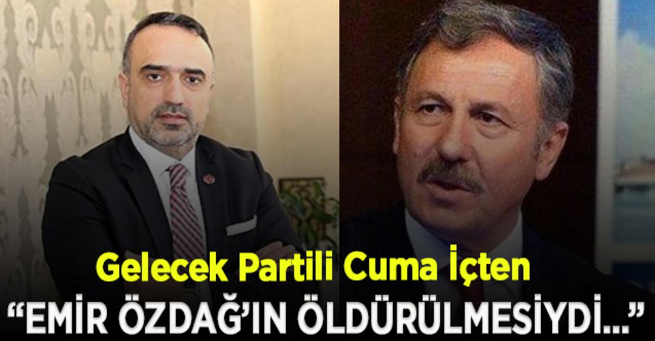 Gelecek Partili Cuma İçten: Aslında emir Selçuk Özdağ’ın öldürülmesiydi