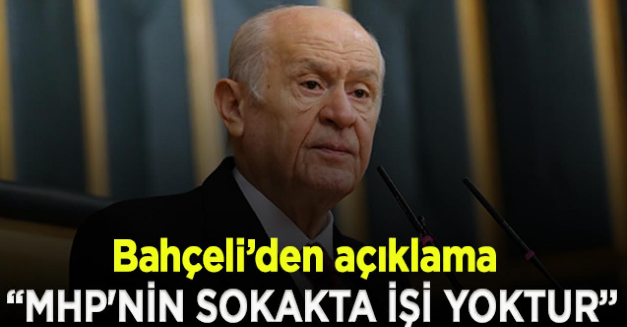 Bahçeli: MHP'nin sokakta işi yoktur