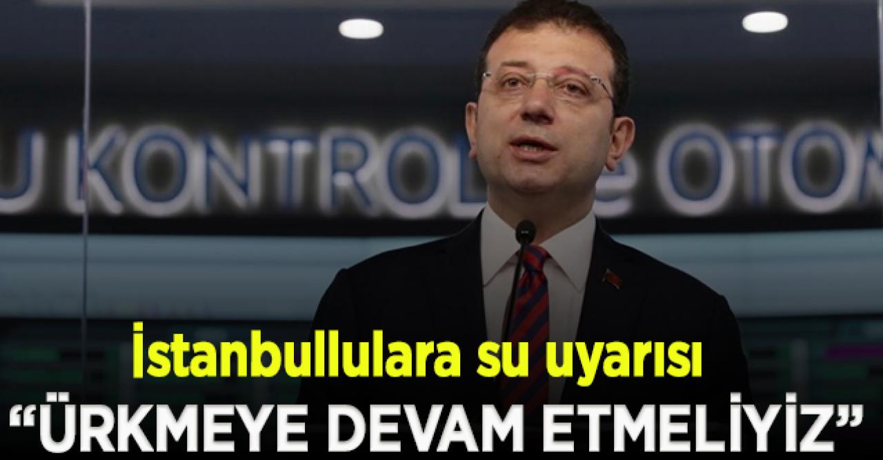 İmamoğlu'ndan İstanbullulara su uyarısı: Ürkmeye devam etmeliyiz