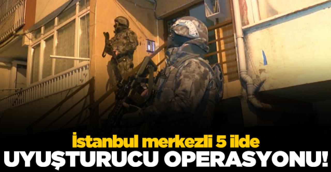 İstanbul merkezli 5 ilde uyuşturucu operasyonu