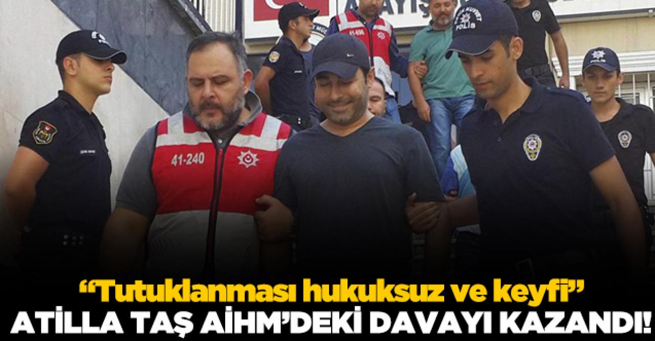 AİHM Atilla Taş hakkında kararını verdi! Türkiye tazminat ödeyecek