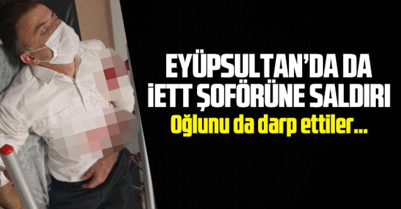 Bir İETT şoförüne daha saldırı! Oğlunu da darp ettiler