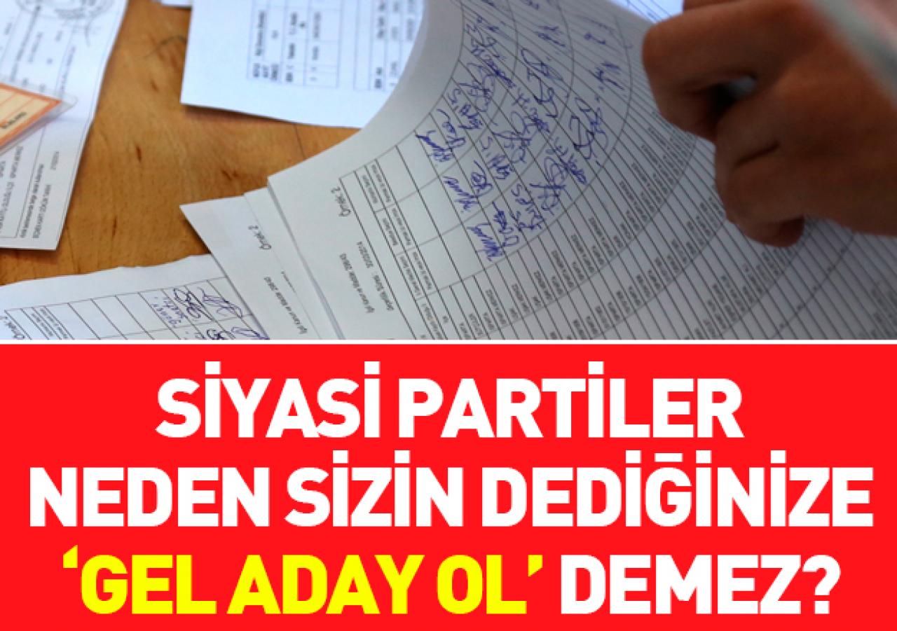 Partiler neden sizin dediğinize gel aday ol demez?