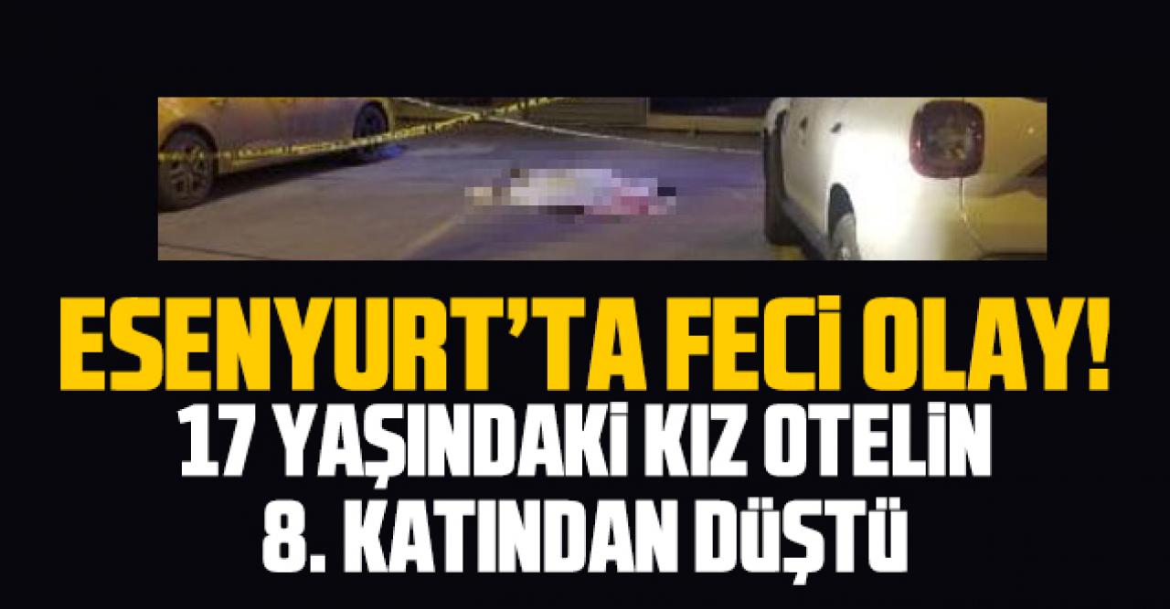 Esenyurt'ta 17 yaşındaki genç kız otelin 8. katından düşerek öldü