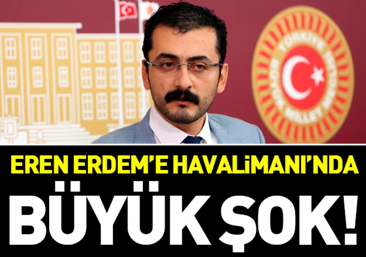 Eren Erdem'e Atatürk Havalimanı'nda büyük şok