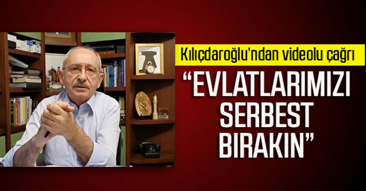 Kemal Kılıçdaroğlu’ndan videolu çağrı: “Evlatlarımızı serbest bırakın”