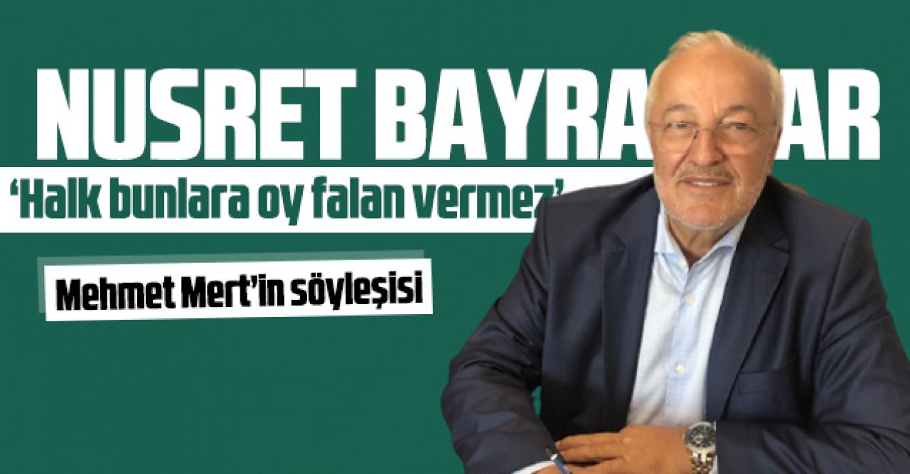 Nusret Bayraktar: Halk bunlara oy falan vermez!