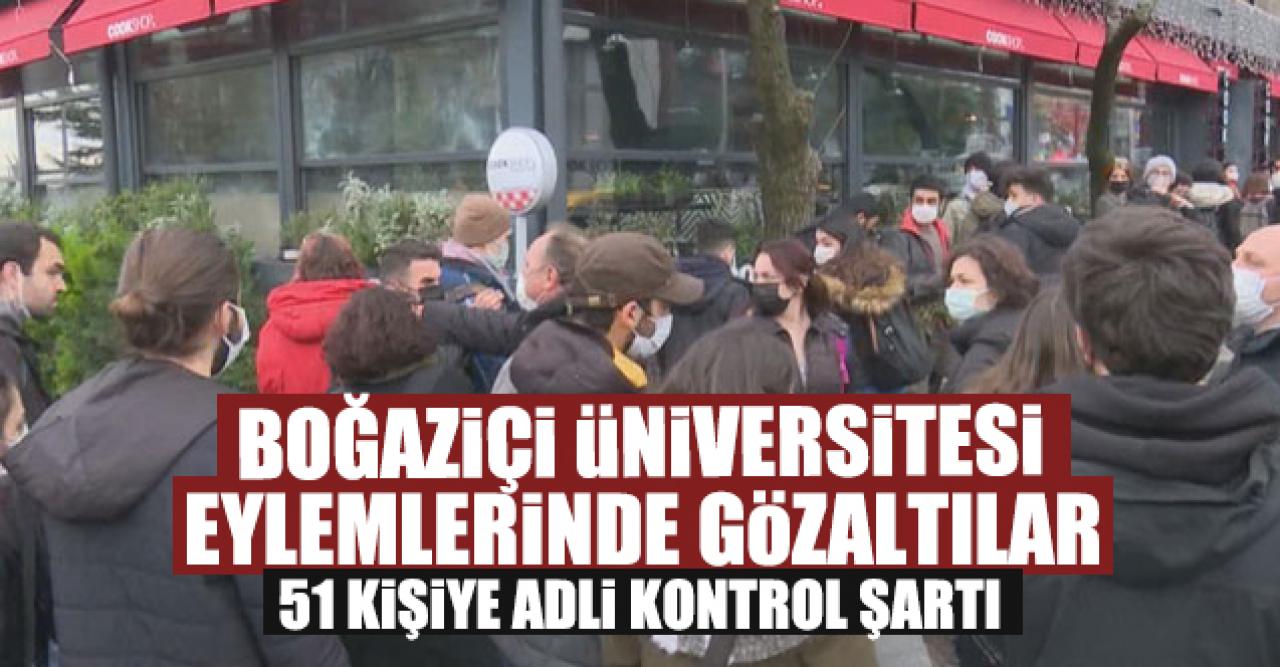 Boğaziçi Üniversitesi olaylarındaki gözaltılar: 51 kişiye adli kontrol şartı