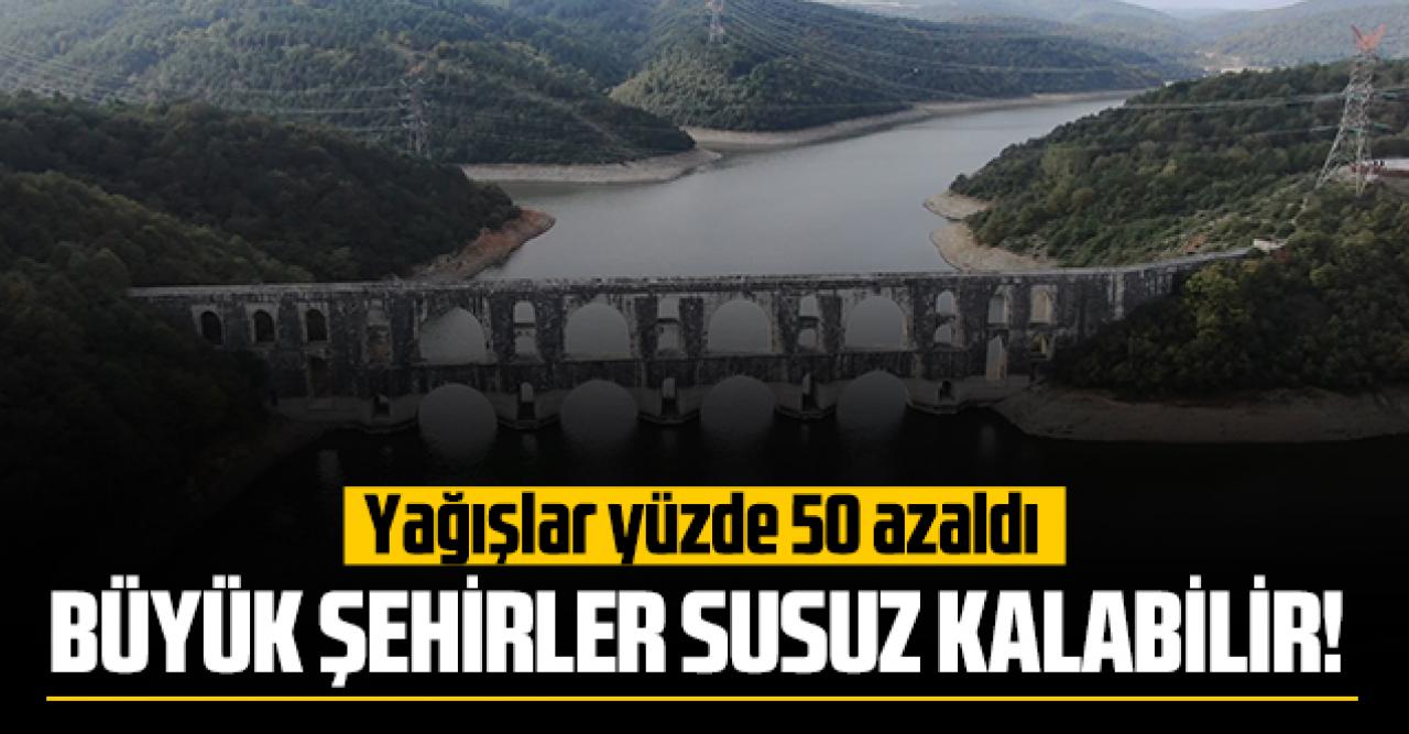 Büyük şehirler susuz kalabilir!