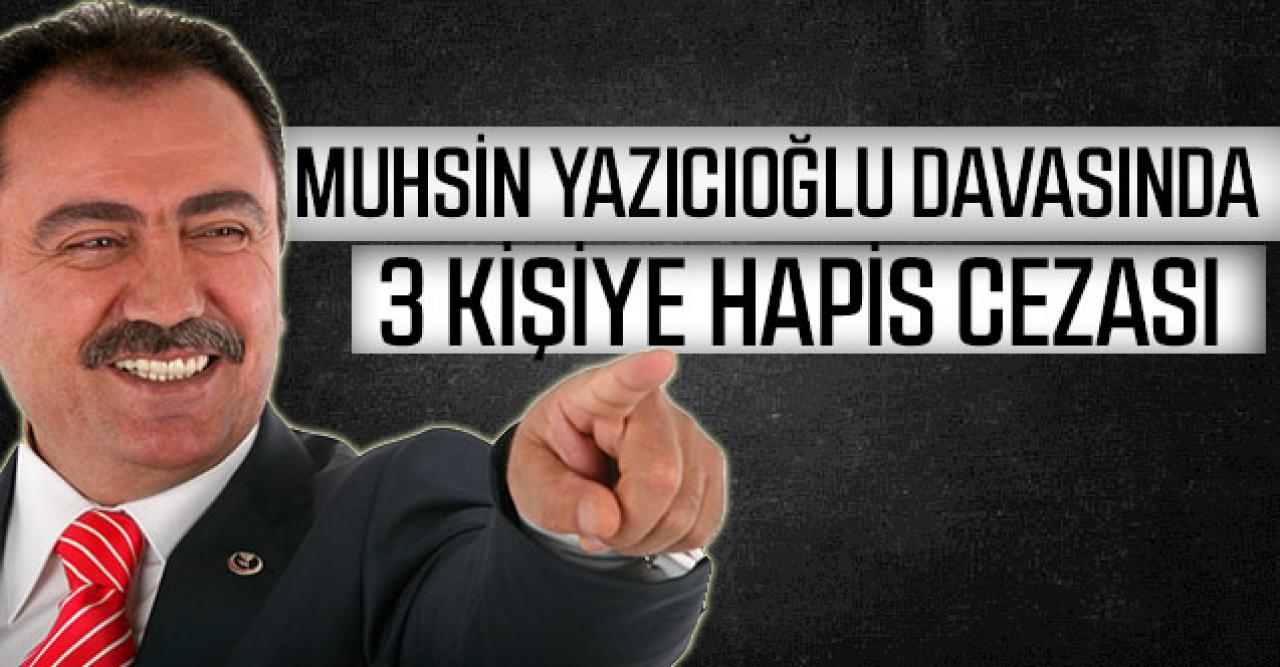 Muhsin Yazıcıoğlu'nun ölümüyle ilgili davada 3 kişiye hapis cezası