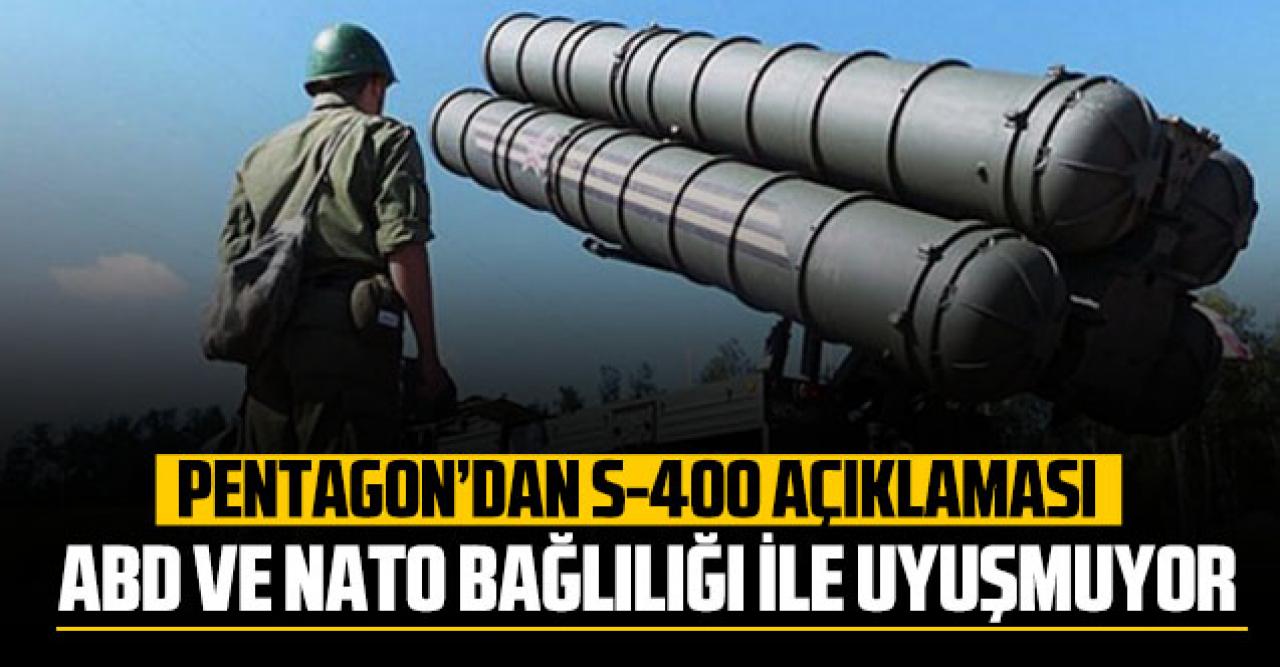 Pentagon'dan S-400 açıklaması: “ABD ve NATO bağlılığıyla uyuşmuyor”