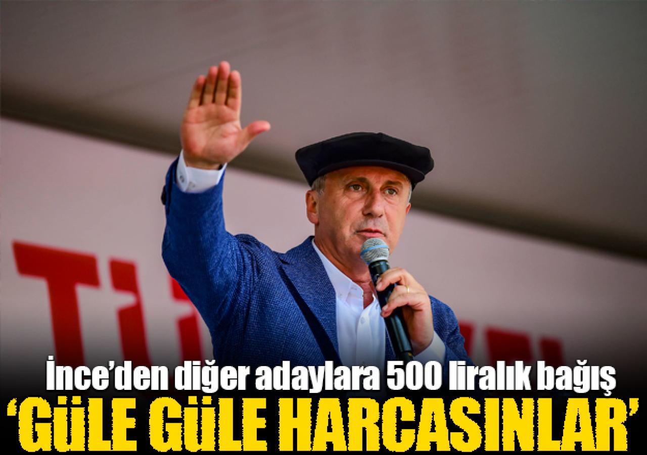 Muharrem İnce'den diğer cumhurbaşkanı adaylarına 500'er lira bağış