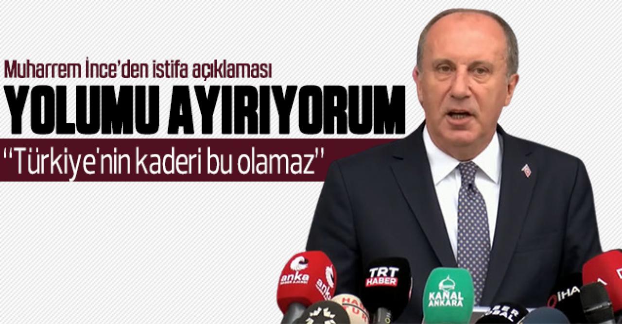 Muharrem İnce'den istifa açıklaması: Yolumu ayırıyorum