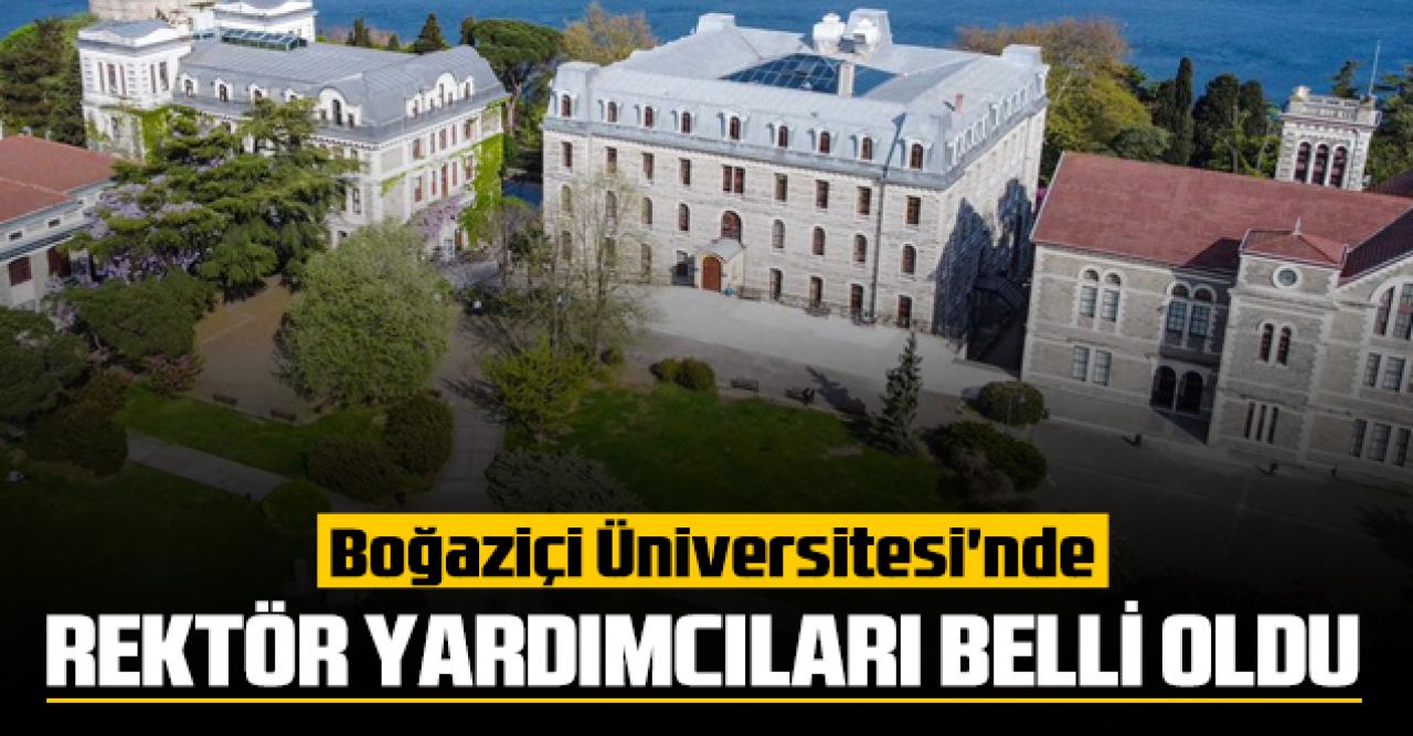 Boğaziçi Üniversitesi'nde rektör yardımcıları belli oldu