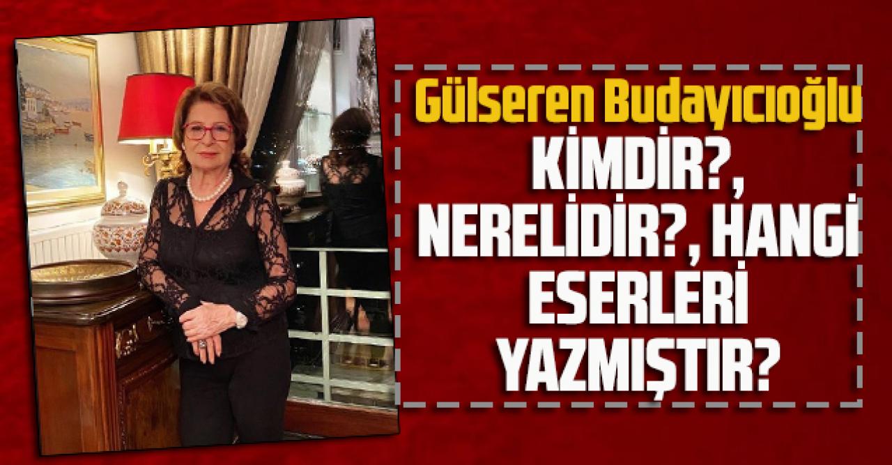 Gülseren Budayıcıoğlu kimdir? Nerelidir? Hangi eserleri yazmıştır?