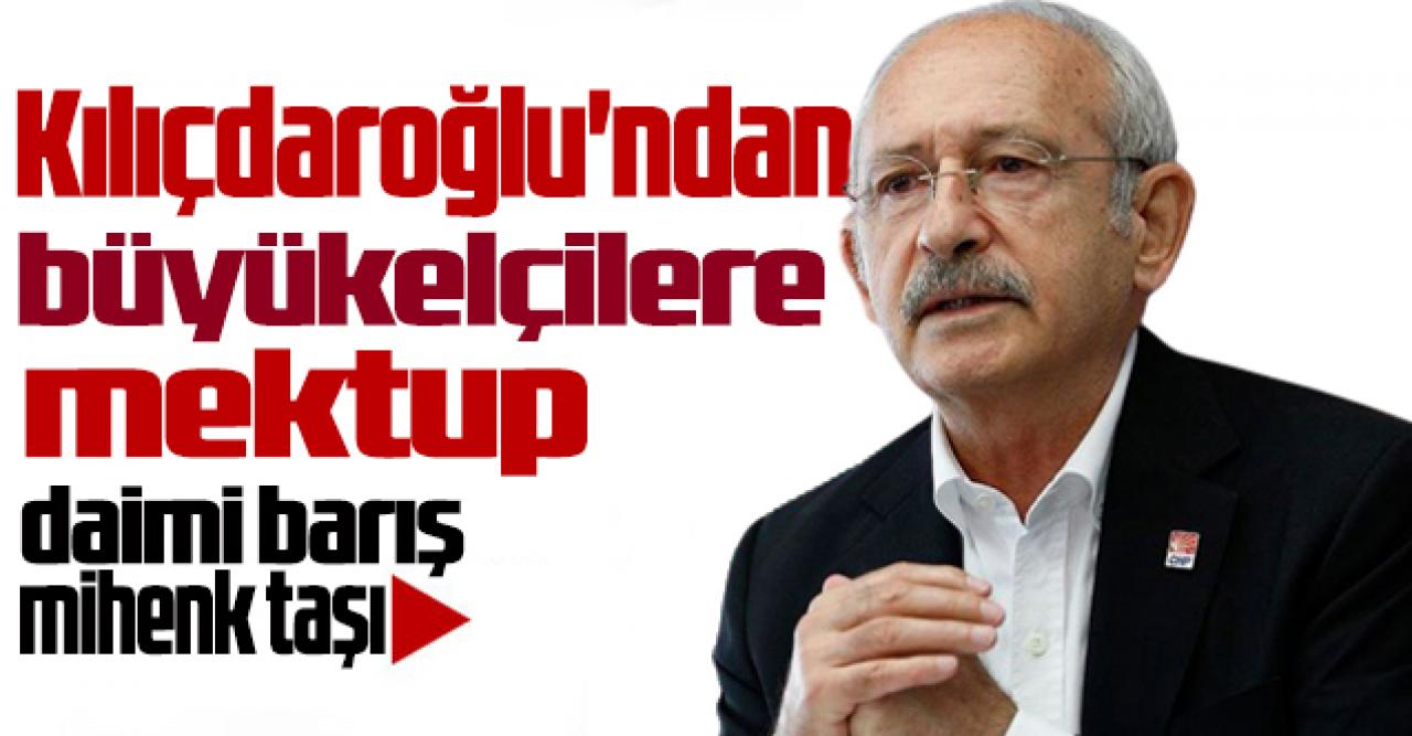 Kılıçdaroğlu'ndan AB üyesi ülkelerin büyükelçilerine mektup