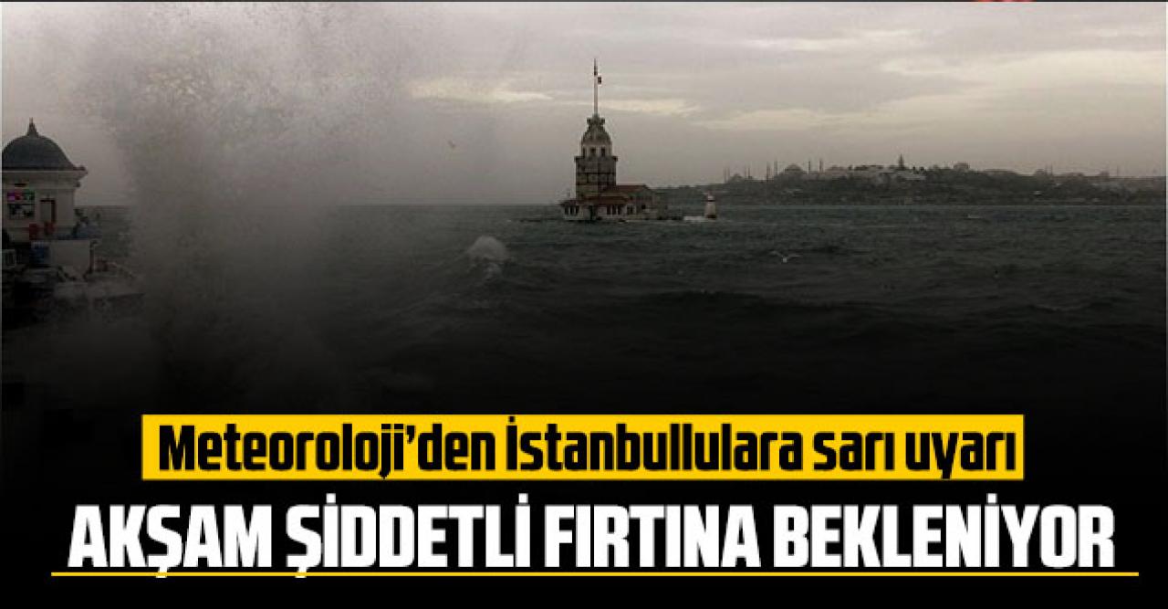 Meteorolojiden İstanbullulara sarı uyarı: Akşam şiddetli fırtına bekleniyor