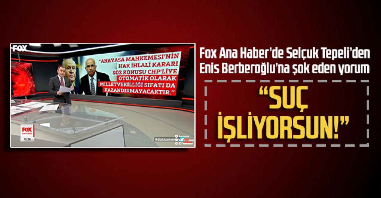 Selçuk Tepeli’den Enis Berberoğlu’na:  “SUÇ İŞLİYORSUN!”