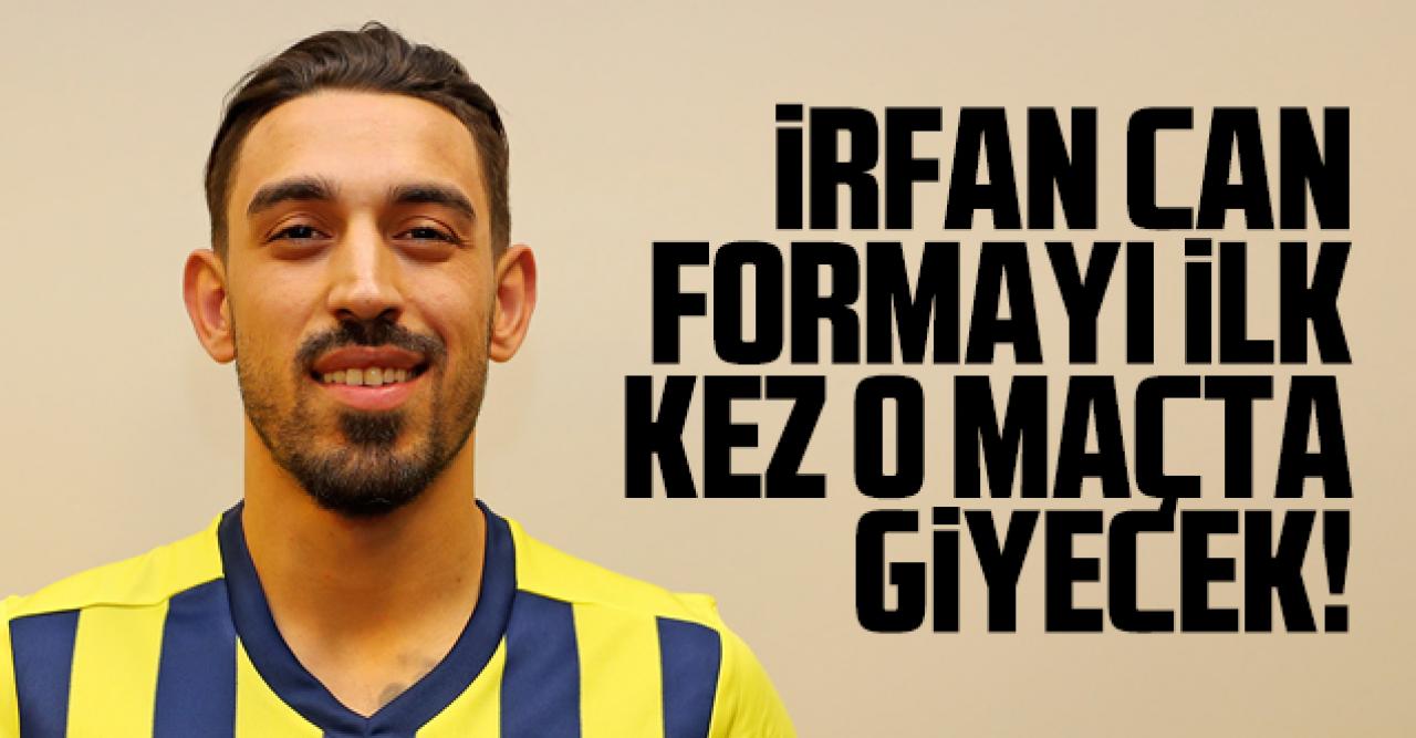 İrfan Can Fenerbahçe formasını ilk kez hangi maçta giyecek? İşte tarih...