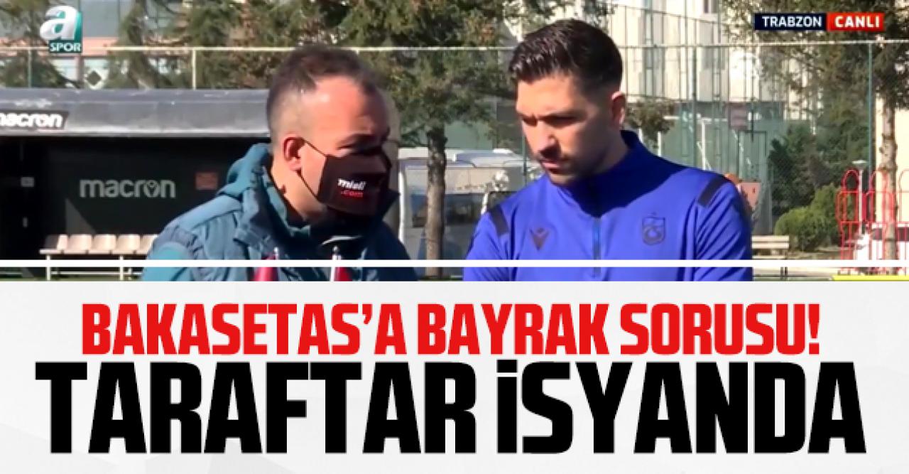 Bakasetas'a flaş Türk bayrağı sorusu! Taraftarlar çıldırdı