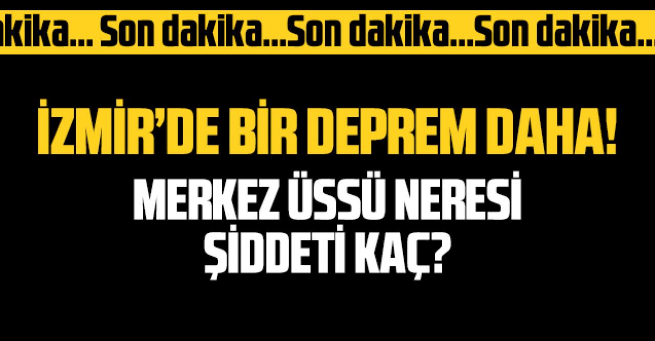 11 Şubat 2021 Perşembe İzmir depremi! Merkez üssü neresi ve şiddeti kaç