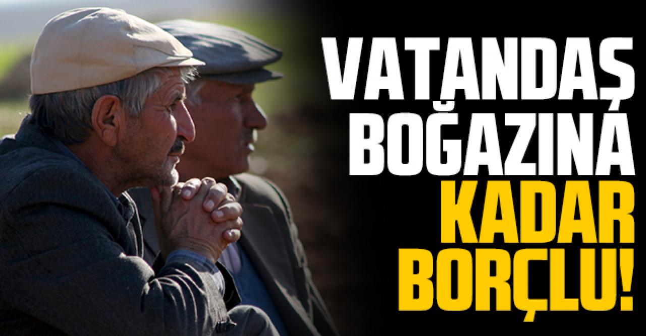 Vatandaş boğazına kadar borca battı!