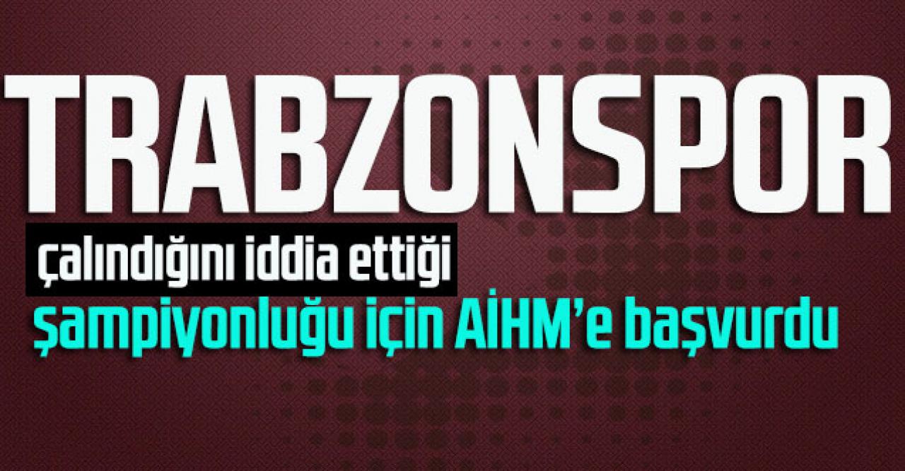 Trabzonspor çalındığını iddia ettiği şampiyonluğu için AİHM’e başvurdu