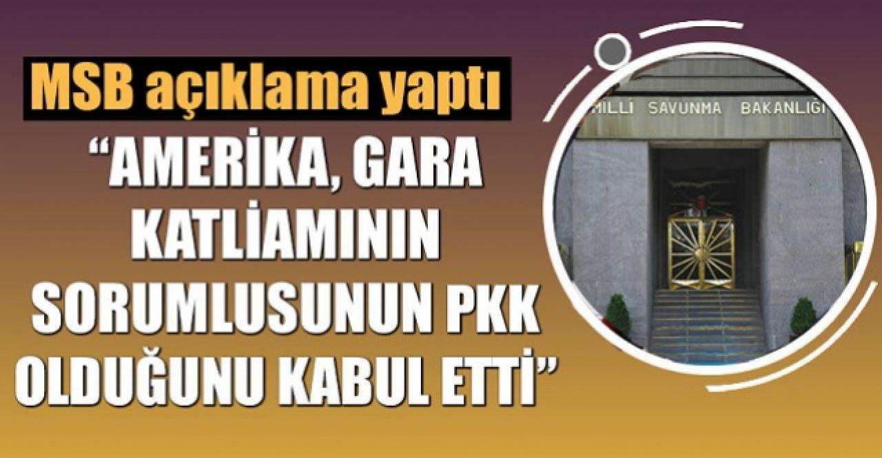 Milli Savunma Bakanlığı açıkladı: “ABD Gara katliamının sorumlusunun PKK olduğunu kabul etti”